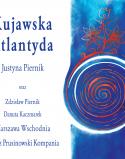 Justyna Piernik - „Kujawska Atlantyda”
